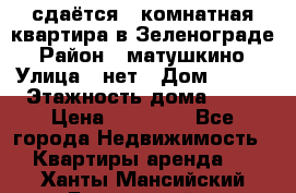 сдаётся 1 комнатная квартира в Зеленограде › Район ­ матушкино › Улица ­ нет › Дом ­ 513 › Этажность дома ­ 14 › Цена ­ 20 000 - Все города Недвижимость » Квартиры аренда   . Ханты-Мансийский,Белоярский г.